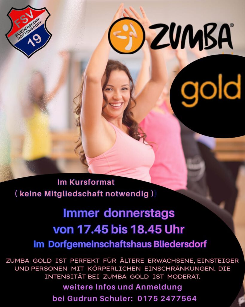 Werbeplakat des FSV Bliedersdorf / Nottensdorf e.V. für „Zumba Gold“: In der Mitte lächelt eine Frau im rosa Top und hebt die Arme über den Kopf, im Hintergrund tanzen weitere Teilnehmende. Oben sind das Zumba-Logo und der Schriftzug „gold“ zu sehen, links das FSV-Vereinswappen. Unten steht in violetter und weißer Schrift: „Im Kursformat (keine Mitgliedschaft notwendig). Immer donnerstags von 17.45 bis 18.45 Uhr im Dorfgemeinschaftshaus Bliedersdorf. Zumba Gold ist perfekt für ältere Erwachsene, Einsteiger und Personen mit körperlichen Einschränkungen. Die Intensität bei Zumba Gold ist moderat. Weitere Infos und Anmeldung bei Gudrun Schuler: 0175 2477564.“